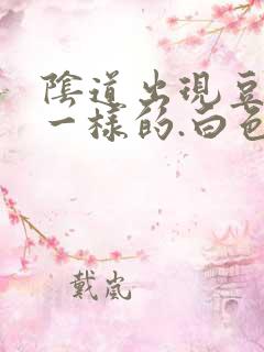 阴道出现豆腐渣一样的.白色东西怎么回事