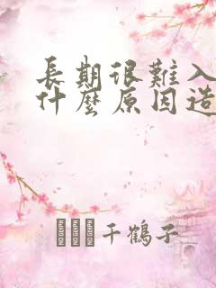 长期很难入睡是什么原因造成的