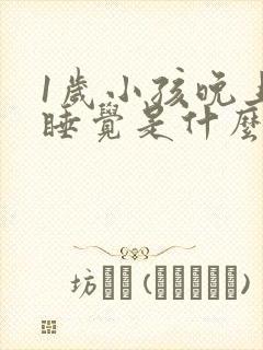 1岁小孩晚上不睡觉是什么原因引起