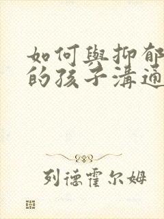 如何与抑郁厌学的孩子沟通