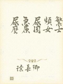 尿急尿频繁是什么原因女士