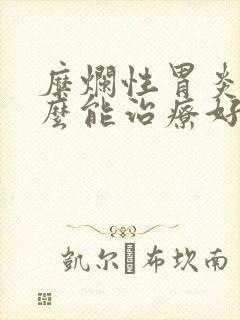 糜烂性胃炎吃什么能治疗好