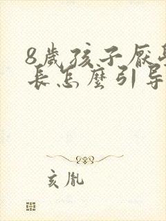 8岁孩子厌学家长怎么引导