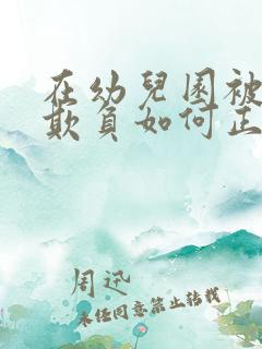 在幼儿园被别人欺负如何正确解决