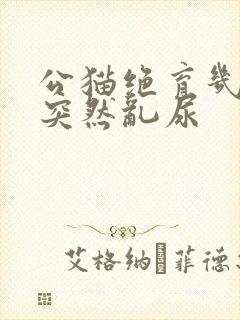 公猫绝育几年后突然乱尿