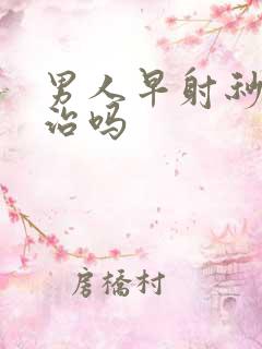 男人早射秒射能治吗