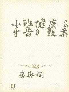 小班健康《保护牙齿》教案及反思