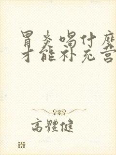 胃炎喝什么牛奶才能补充营养