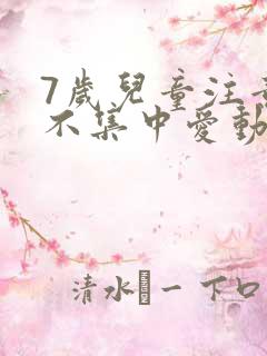 7岁儿童注意力不集中爱动怎么治