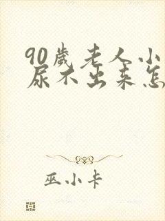 90岁老人小便尿不出来怎么办