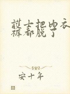 护士把内衣和内裤都脱了