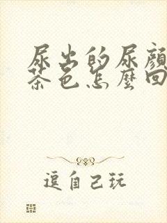 尿出的尿颜色像茶色怎么回事?