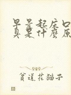 早晨起床口苦口臭是什么原因引起的