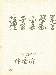 孩子小学毕业典礼家长感言