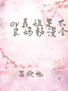 ov义姐是不是良妈动漫全集免费观看
