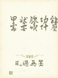 甲状腺功能减退需要吃什么药