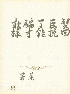 欺骗了巨蟹男怎样才能挽回