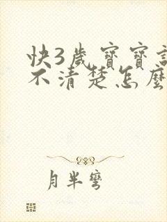 快3岁宝宝说话不清楚怎么办