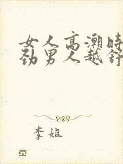 女人高潮时越使劲男人越舒服吗