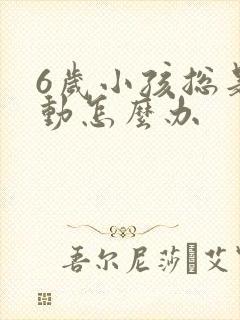 6岁小孩总是好动怎么办