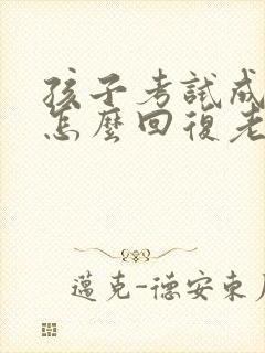 孩子考试成绩差怎么回复老师