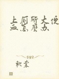 上厕所大便拉出血怎么办