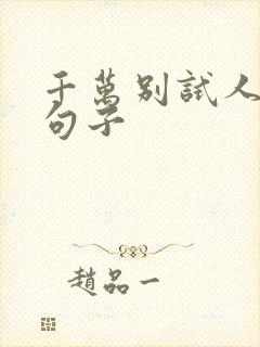 千万别试人心的句子