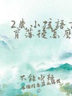 2岁小孩语言发育落后怎么办