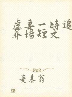 虐妻一时追妻火葬场短文