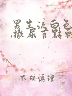 男生流白色液体,撒尿有点刺痛