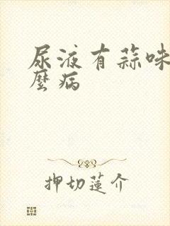 尿液有蒜味是什么病