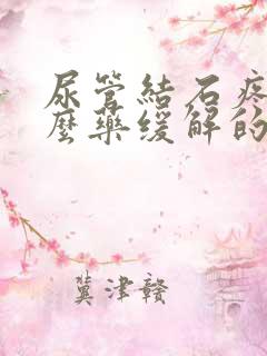 尿管结石疼吃什么药缓解的快