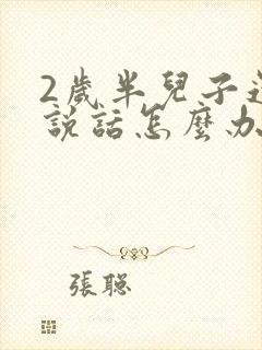 2岁半儿子还不说话怎么办呢