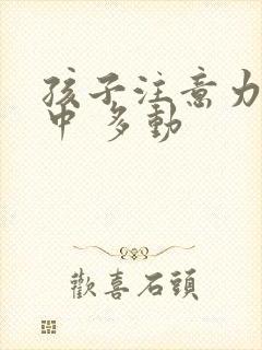 孩子注意力不集中 多动