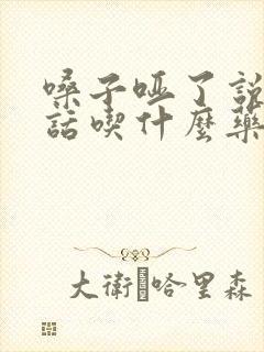 嗓子哑了说不出话吃什么药