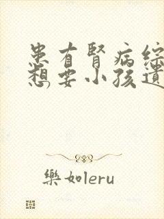 患有肾病综合征想要小孩遗传吗