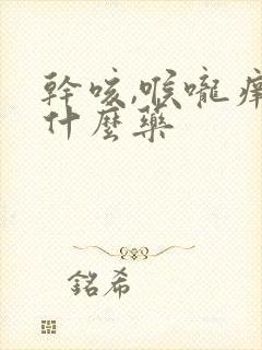 干咳,喉咙痒吃什么药