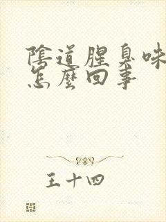 阴道腥臭味很大怎么回事