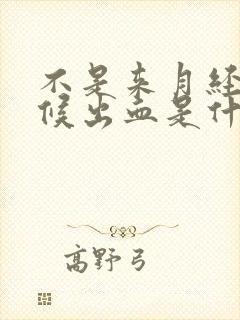 不是来月经的时候出血是什么原因