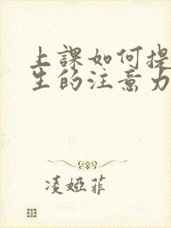 上课如何提高学生的注意力