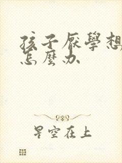 孩子厌学想转学怎么办