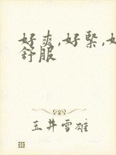 好爽,好紧,好舒服