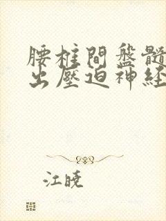 腰椎间盘髓核脱出压迫神经