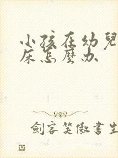 小孩在幼儿园尿床怎么办