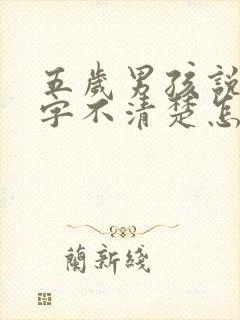 五岁男孩说话吐字不清楚怎么办