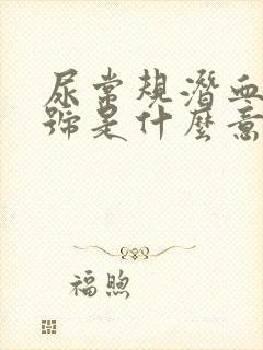 尿常规潜血1十号是什么意思