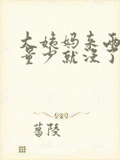 大姨妈来两三天量少就没了怎么回事