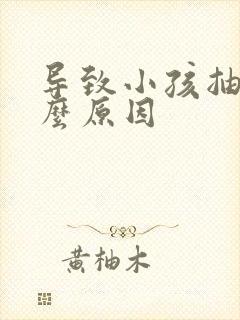 导致小孩抽动什么原因