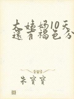 大姨妈10天了还有褐色分泌物