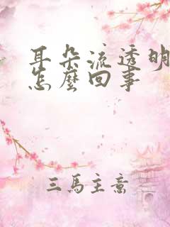 耳朵流透明液体怎么回事